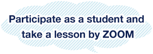 Participate as a student and take a lesson by ZOOM