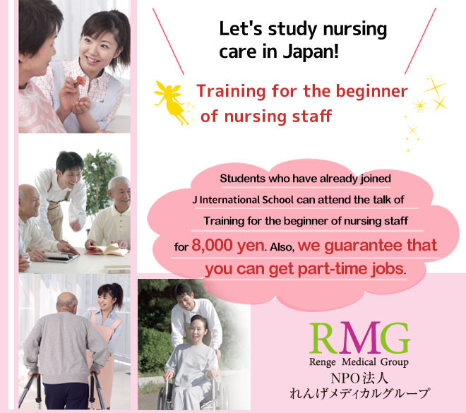 [Let's study nursing care in Japan!] Training for the beginner of nursing staff [Students who have already joined J Kokusai Gakuin can attend the talk of 「Training for the beginner of nursing staff」for free. Also, we guarantee that you can get part-time jobs.] Renge Medical Group (NPO)