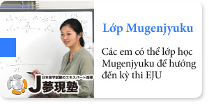 [Lớp Mugenjyuku] Các em có thể lớp học Mugenjyuku để hướng đến kỳ thi EJU